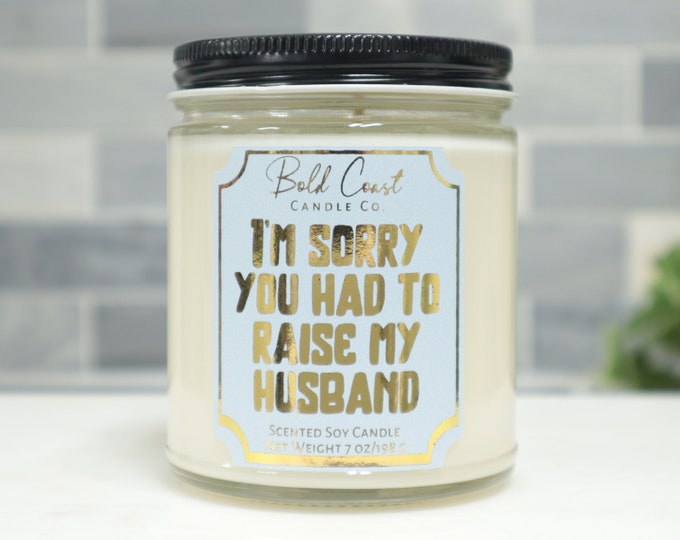 I'm Sorry You Had to Raise My Husband 7oz Premium Soy Candle