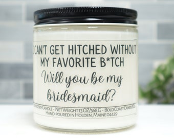 I Can't Get Hitched Without my Favorite Bitch Will You Be My Bridesmaid Soy Candle