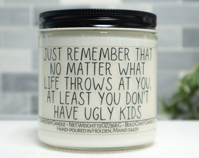 At least you don't have ugly Kids Soy Candle