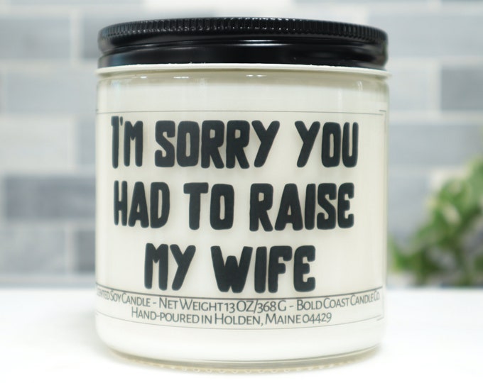 Sorry you had to raise my wife Soy Candle