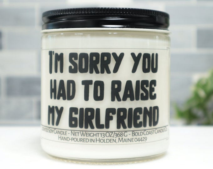 Sorry you had to raise my girlfriend Soy Candle