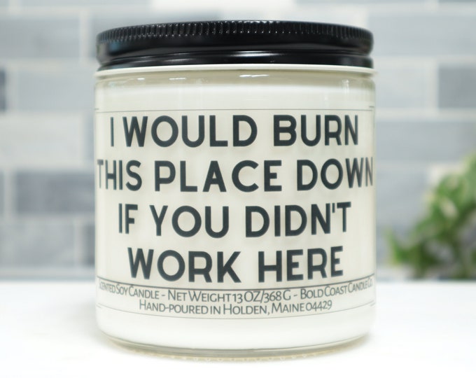 I Would Burn This Place Down If You Didn't Work Here Soy Candle