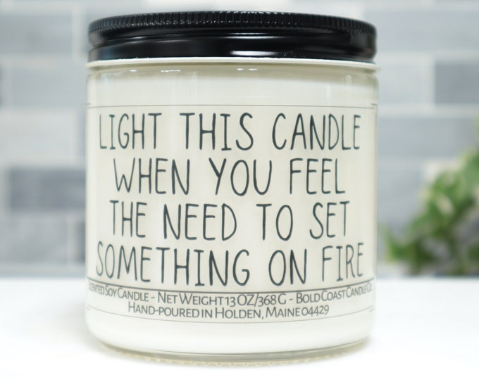 Light This Candle When You Feel The Need to Set Something on Fire Soy Candle