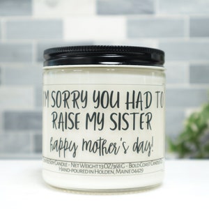I'm Sorry You Had to Raise My Sister, Funny Personalized Mother's Day Candle, Gift for Mom from Daughter, Gift for Grandma, Gift from Son image 1