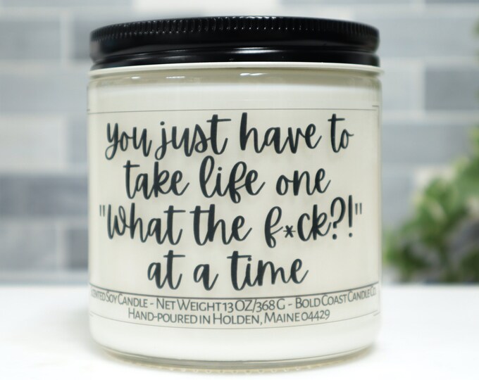 You Just Have to Take Life One "What The Fck" at a Time Soy Candle