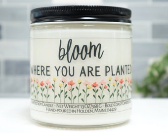 Bloom Where You Are Planted Custom Soy Candle, Encouragement Gift, Thank You Gift, Thinking of You Gift, Personalized Gift, Graduation Gift