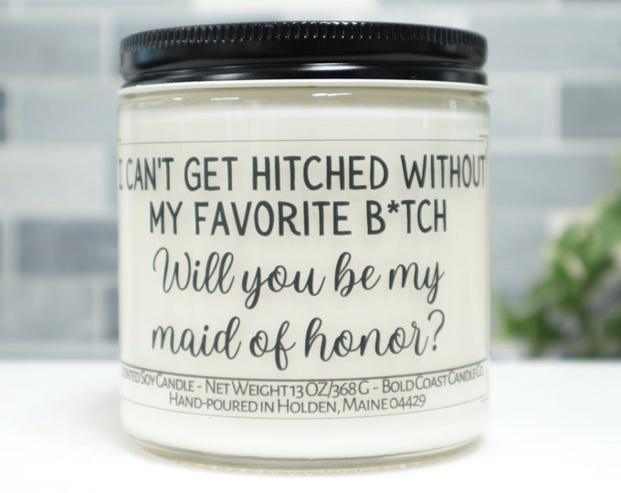 I Can't Get Hitched Without my Favorite Bitch Will you be my Maid of Honor Soy Candle