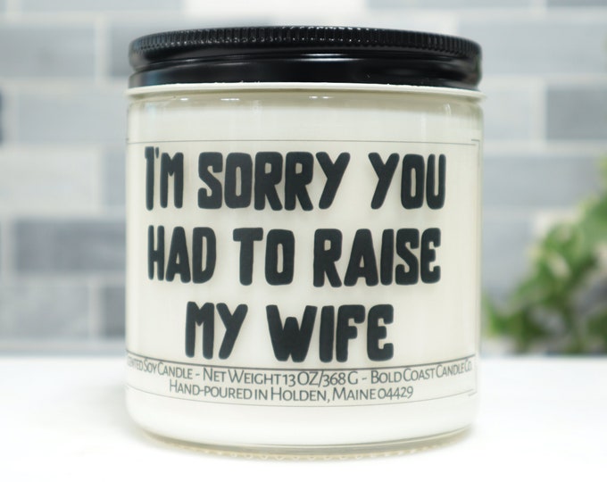 Sorry you had to raise my wife Soy Candle