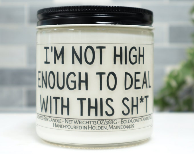 I'm Not High Enough to Deal With This Sh*t Marijuana Scented Soy Candle - Does NOT contain THC, CBD or Cannabis