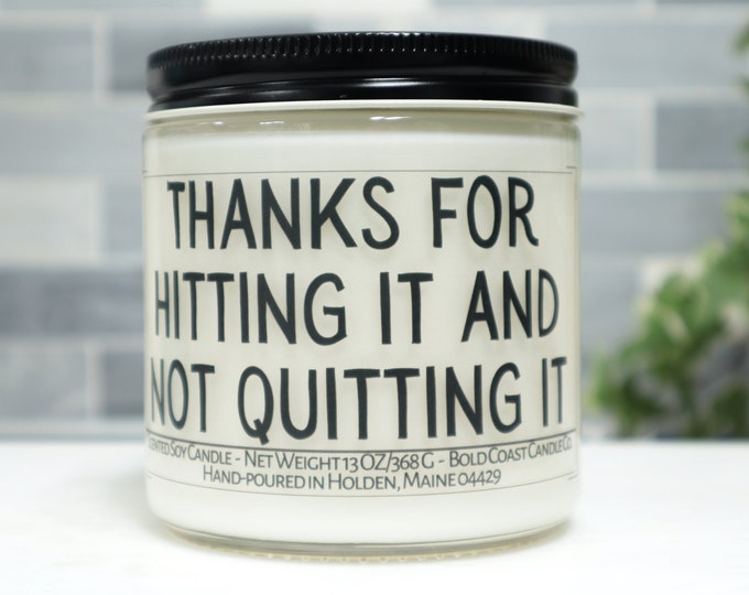 Thanks For Hitting it and Not Quitting It Soy Candle