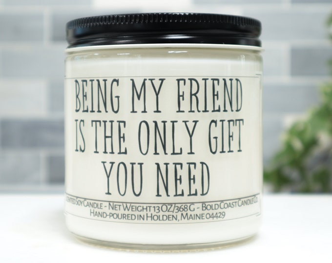 Being My Friend is the Only Gift You Need Soy Candle