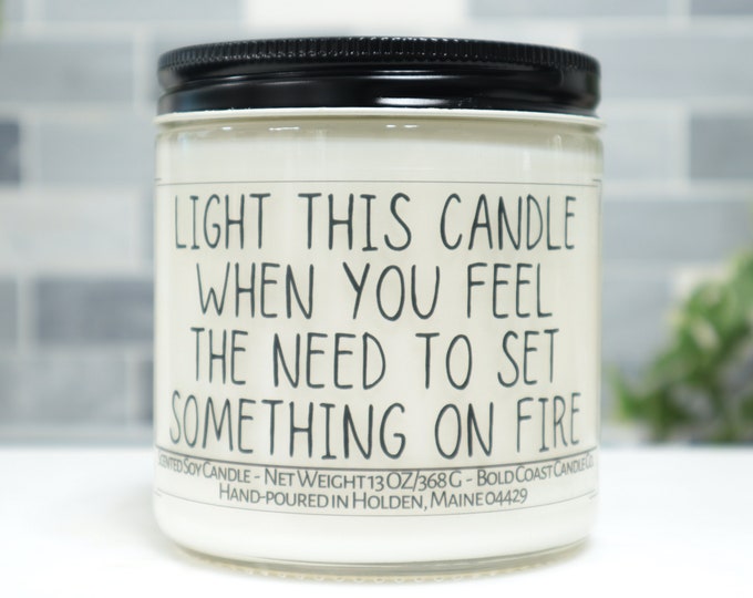 Light This Candle When You Feel The Need to Set Something on Fire Soy Candle
