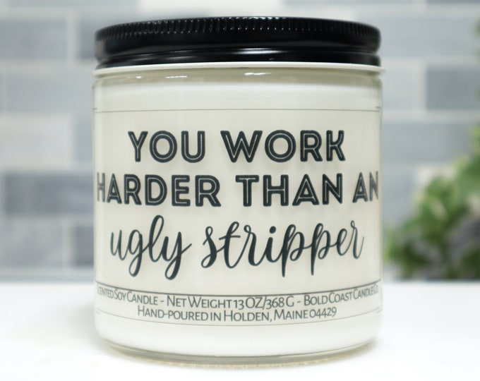 You Work Harder than an Ugly Stripper Soy Candle