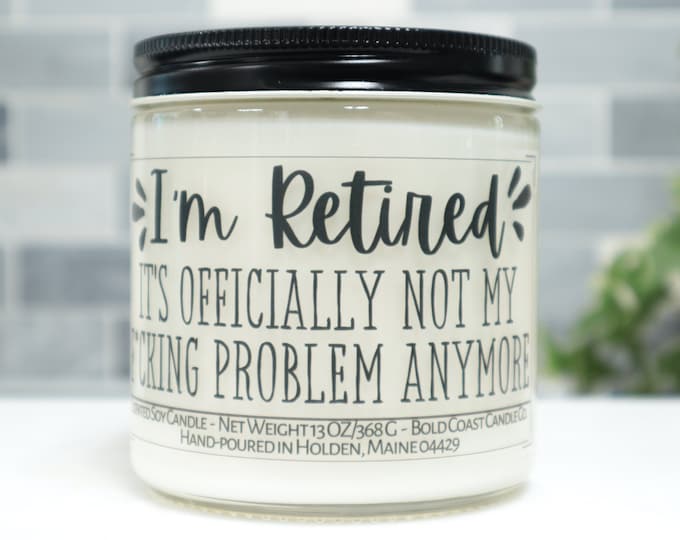 I'm Retired It's Officially Not My F-ing Problem Anymore Soy Candle