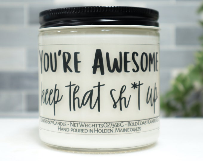 You're Awesome Keep That Sh*t Up Soy Candle