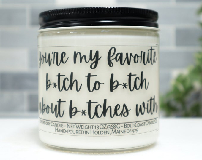 You're My Favorite B*tch to B*tch about B*tches With Soy Candle