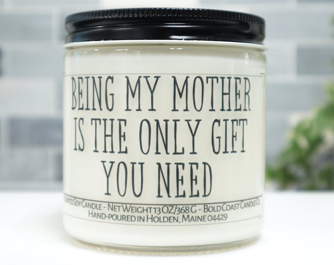 Being My Mother is the Only Gift You Need Soy Candle