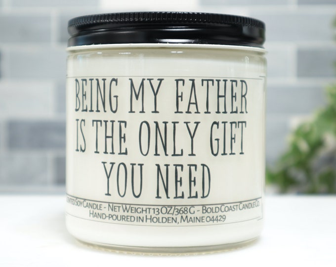 Being My Father is the Only Gift You Need Soy Candle