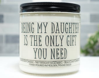 Being My Daughter Is The Only Gift You Need Soy Candle