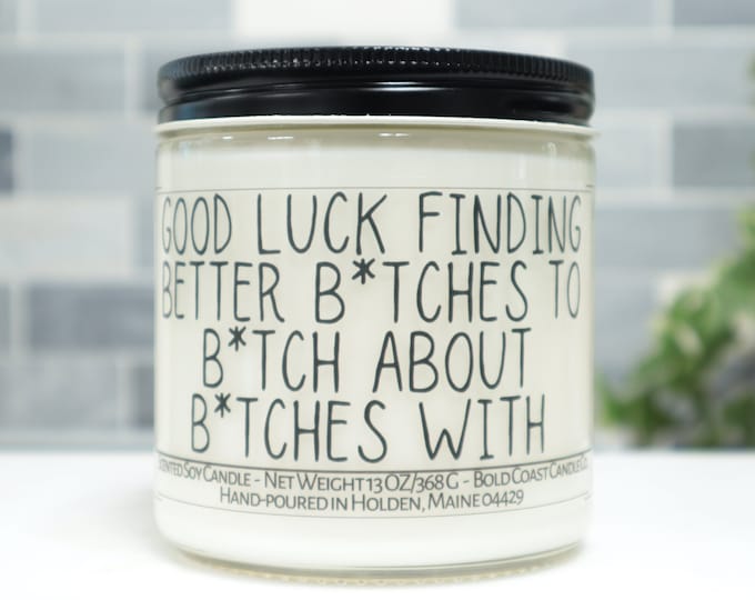 Good Luck Finding Better B*tches to B*tch About B*tches With Soy Candle