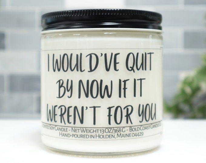 I Would've Quit by Now if it Weren't for You Soy Candle