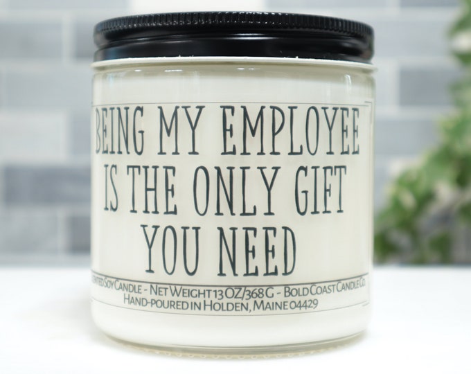 Being my Employee is the Only Gift You Need Soy Candle