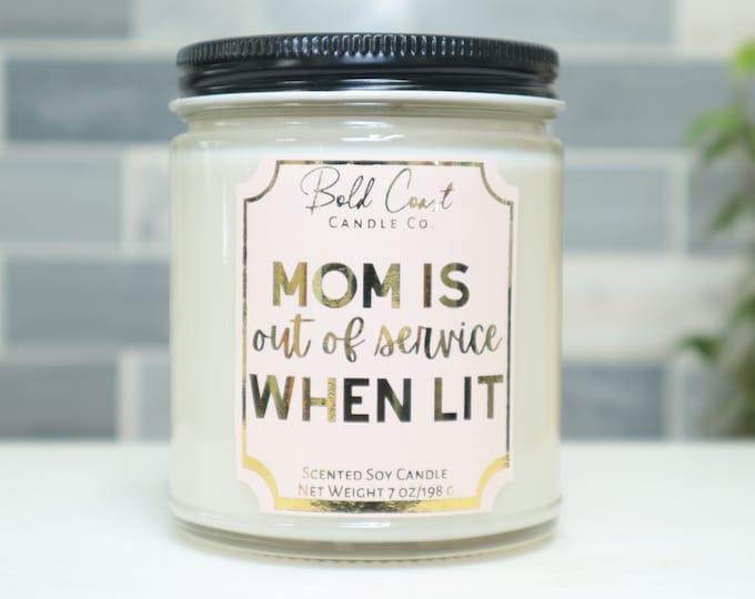 Mom is Out of Service when Lit Soy Candle, Funny Coworker Gift, Best Friend Gift, Christmas Gift, Funny Mothers Day Gift