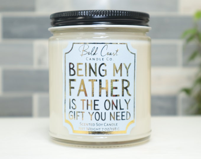 Being My Father Is The Only Gift You Need 7oz Premium Soy Candle