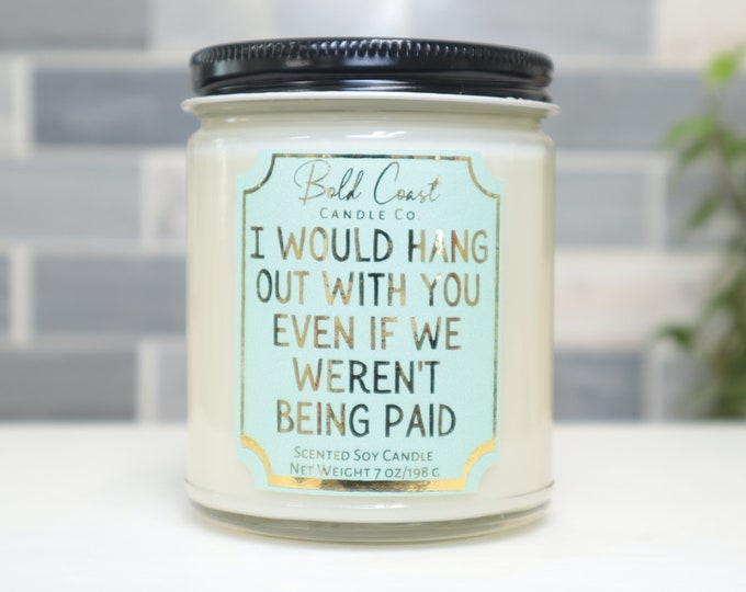 I Would Hang Out With You Even if We Weren't Being Paid Soy Candle, Funny Coworker Gift, Work Bestie Gift Idea