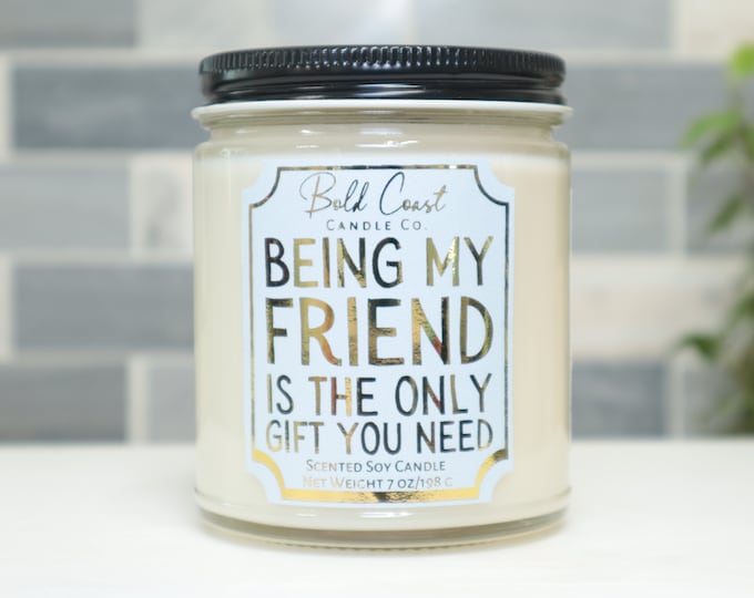 Being My Friend Is The Only Gift You Need 7oz Premium Soy Candle