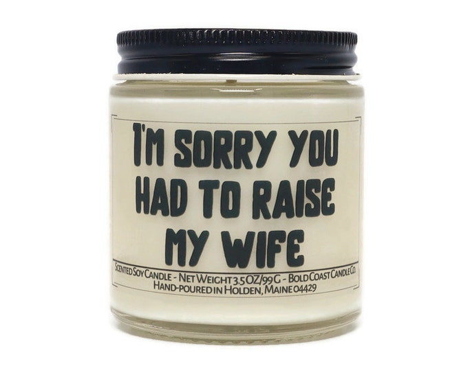 Sorry you had to raise my wife funny Mother's Day Gift, Personalized Gift for Mother in law, Custom Candle Gift from Son or Daughter in law