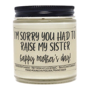 I'm Sorry You Had to Raise My Sister, Funny Personalized Mother's Day Candle, Gift for Mom from Daughter, Gift for Grandma, Gift from Son image 3