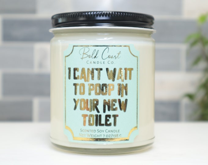 I Can't Wait to Poop in Your New Toilet 7oz Premium Soy Candle