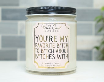 You're My Favorite B*tch to B*tch About B*tches With 7oz Premium Soy Candle