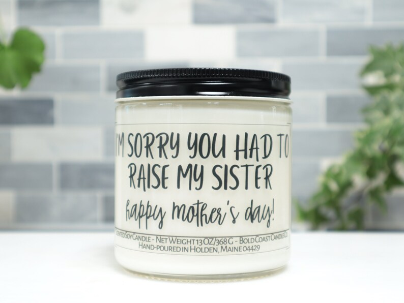 I'm Sorry You Had to Raise My Sister, Funny Personalized Mother's Day Candle, Gift for Mom from Daughter, Gift for Grandma, Gift from Son image 1