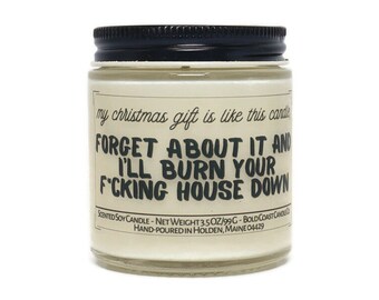 My Christmas Gift is Like This Candle, Forget About It And I'll Burn Your F*cking House Down Soy Candle