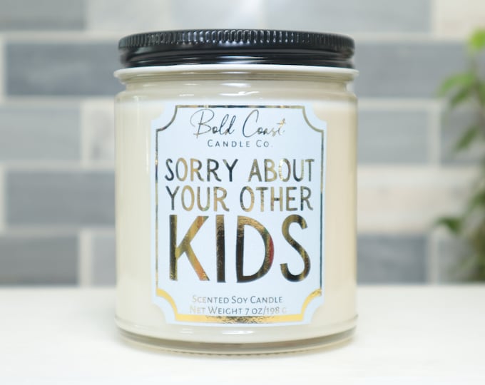 Sorry About Your Other Kids Soy Candle, Funny Mothers Day Candle, Mom Birthday Gift, Fathers Day Gift, Christmas Gift