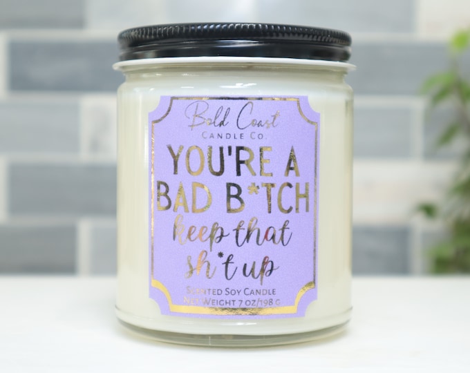 You're a Bad B*tch Keep That Sh*t Up 7oz Premium Soy Candle