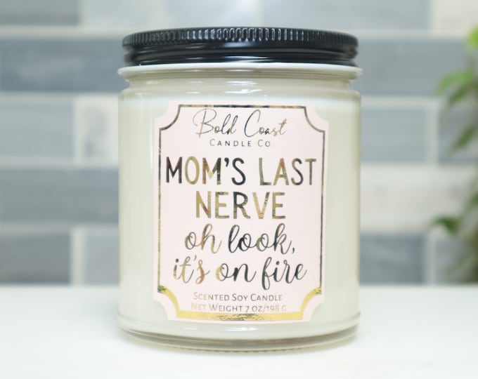 Mom's Last Nerve, Oh Look It's on Fire Soy Candle, Funny Coworker Gift, Best Friend Gift, Christmas Gift, Funny Mothers Day Gift