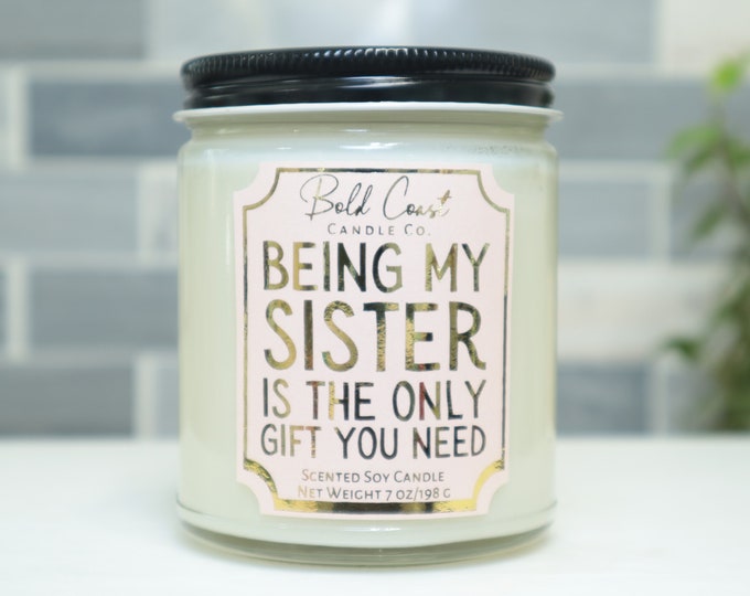 Being My Sister Is The Only Gift You Need 7oz Premium Soy Candle