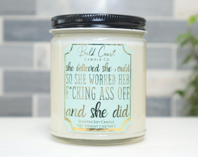 She Believed She Could So She Worked Her F*cking Ass Off And She Did 7oz Premium Soy Candle