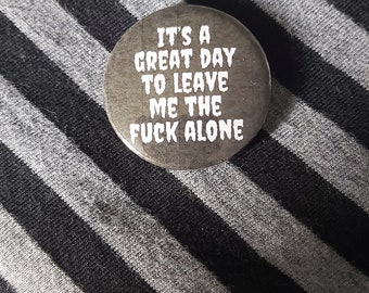 It's A Great Day To Leave Me The F*ck Alone Fun Novelty 32mm Button Badge Pin