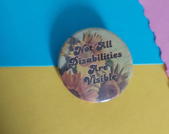 Not All Disabilities Are Visible Disability Awareness Button Badge: Sunflower Design, Activist Pin (32mm)