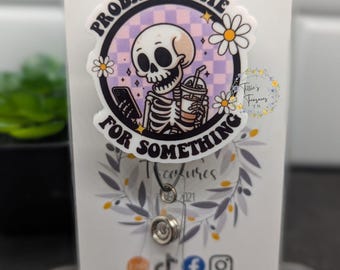 Funny Skeleton Badge Reel: Probably Late Nurse Badge