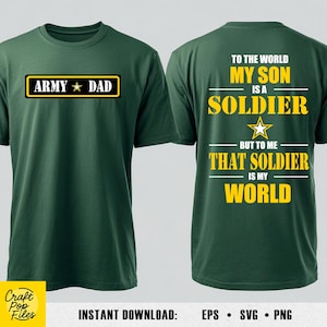 May include: Dark green t-shirt featuring the text "ARMY DAD" in a yellow and black rectangle on the front. The back of the shirt displays the text "TO THE WORLD MY SON IS A SOLDIER BUT TO ME THAT SOLDIER IS MY WORLD" in yellow and white.