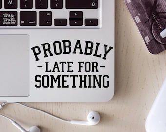 Probably late for something Vinyl Decal, Cute Sticker, Laptop Decal, Funny gift, Inspirational Sticker