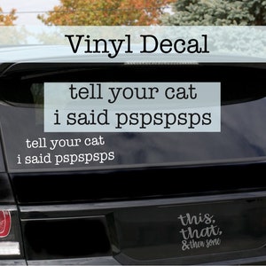 Tell your cat I said pspspsps Vinyl Decal Sticker