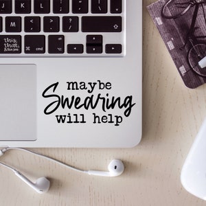 Maybe Swearing will help Vinyl Decal, Cute Sticker, Laptop Decal, Funny gift