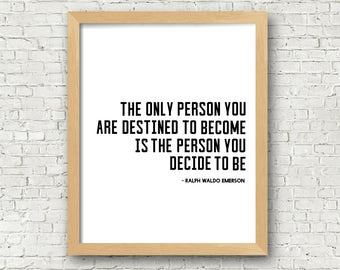 The only person you are destined to become is the person you decide to be ralph waldo emerson quote wall art printable 8x10 digital art