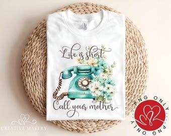 Life Is Short Call Your Mother PNG, Sublimation Design (Digital Download)